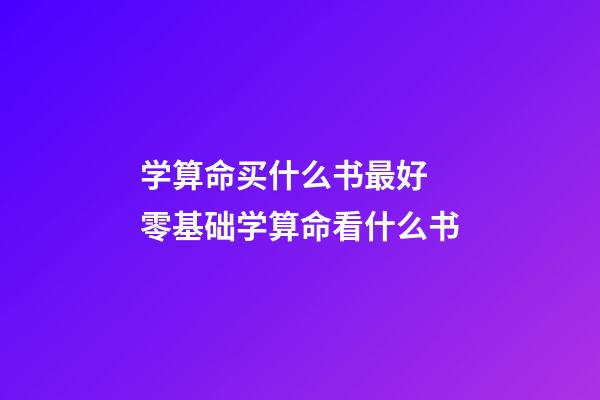学算命买什么书最好 零基础学算命看什么书